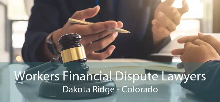 Workers Financial Dispute Lawyers Dakota Ridge - Colorado