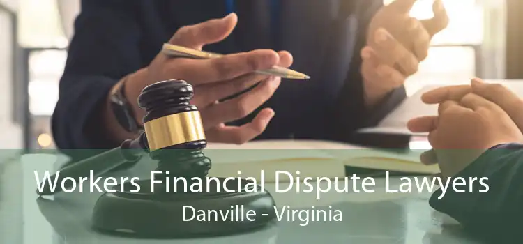 Workers Financial Dispute Lawyers Danville - Virginia