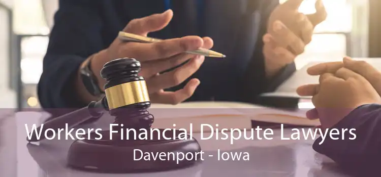 Workers Financial Dispute Lawyers Davenport - Iowa