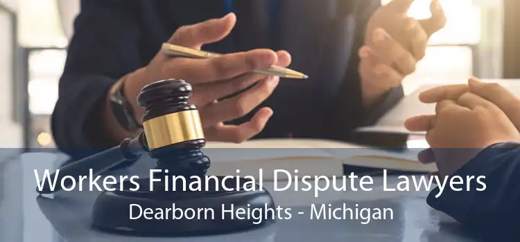 Workers Financial Dispute Lawyers Dearborn Heights - Michigan