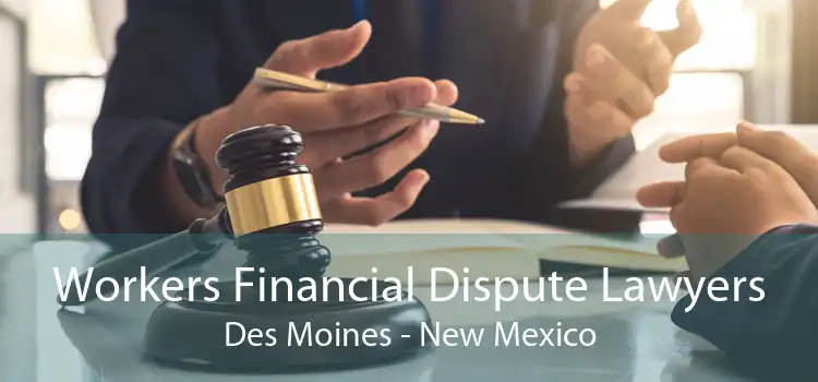 Workers Financial Dispute Lawyers Des Moines - New Mexico