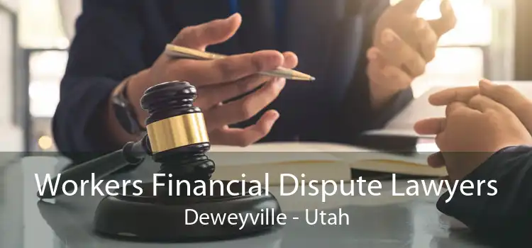 Workers Financial Dispute Lawyers Deweyville - Utah