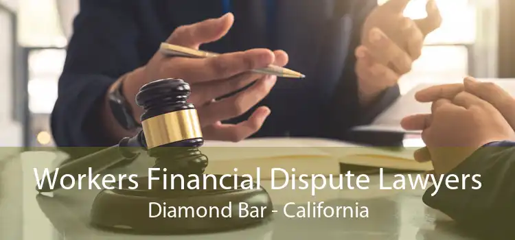 Workers Financial Dispute Lawyers Diamond Bar - California