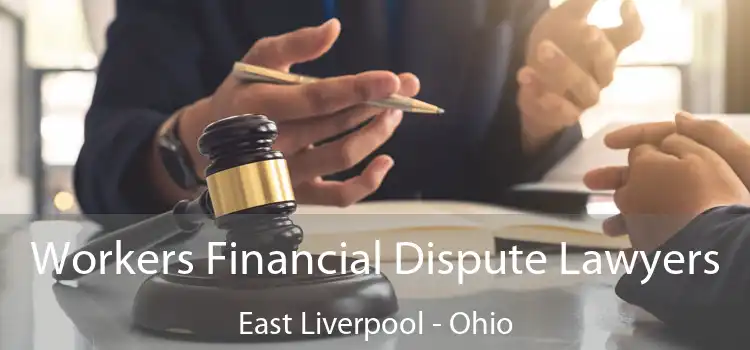 Workers Financial Dispute Lawyers East Liverpool - Ohio