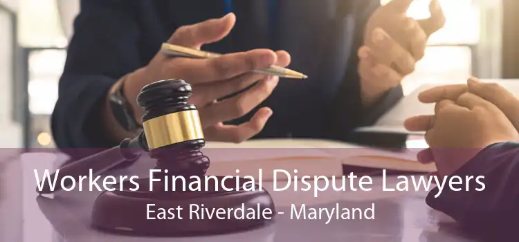 Workers Financial Dispute Lawyers East Riverdale - Maryland