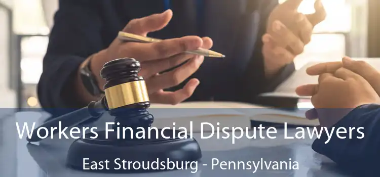 Workers Financial Dispute Lawyers East Stroudsburg - Pennsylvania