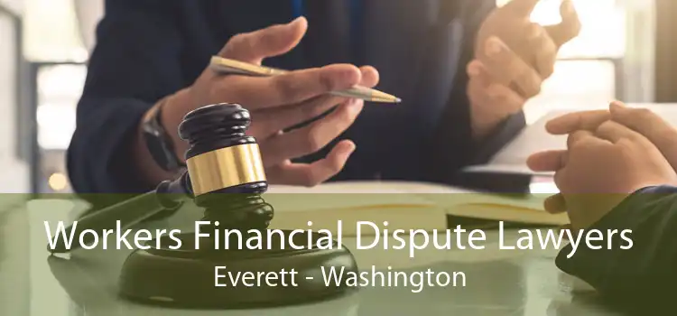 Workers Financial Dispute Lawyers Everett - Washington