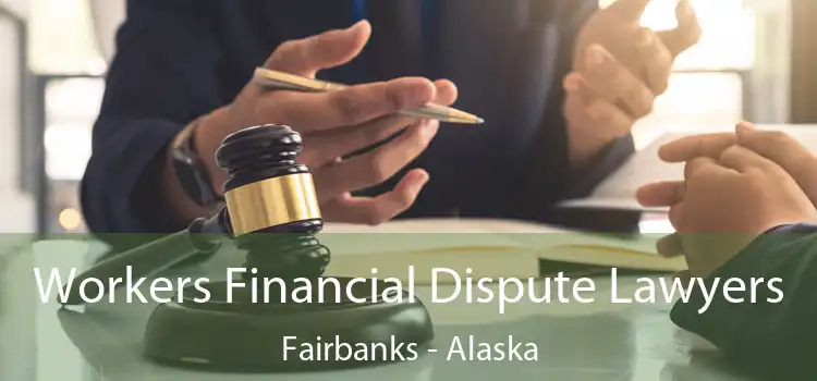 Workers Financial Dispute Lawyers Fairbanks - Alaska