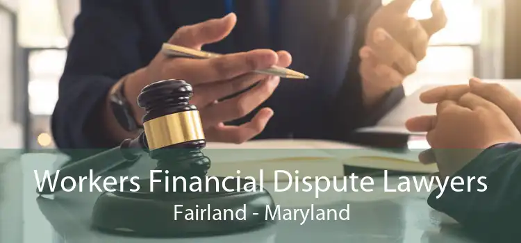 Workers Financial Dispute Lawyers Fairland - Maryland