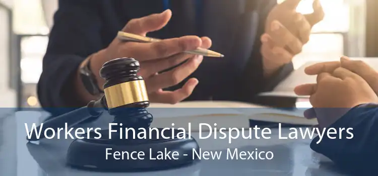 Workers Financial Dispute Lawyers Fence Lake - New Mexico