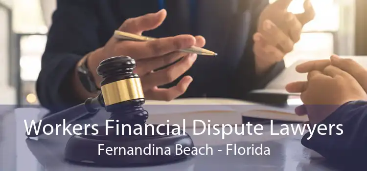 Workers Financial Dispute Lawyers Fernandina Beach - Florida