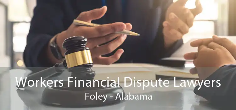 Workers Financial Dispute Lawyers Foley - Alabama