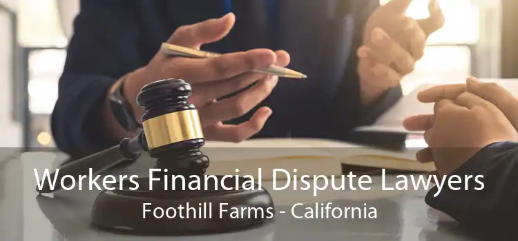 Workers Financial Dispute Lawyers Foothill Farms - California