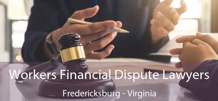Workers Financial Dispute Lawyers Fredericksburg - Virginia