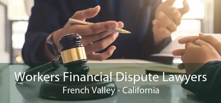 Workers Financial Dispute Lawyers French Valley - California