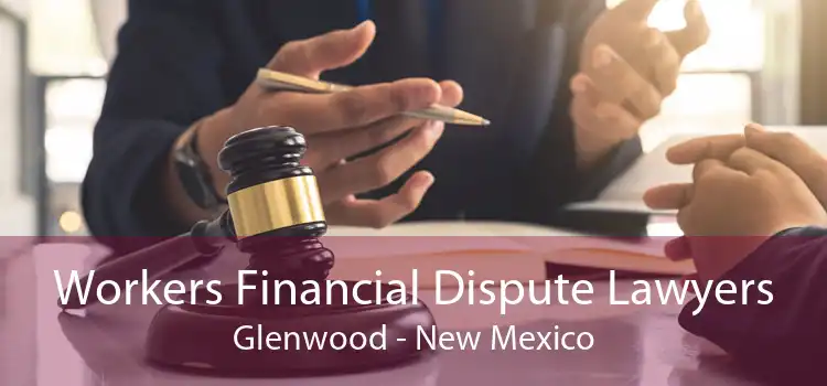 Workers Financial Dispute Lawyers Glenwood - New Mexico