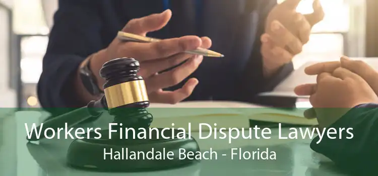 Workers Financial Dispute Lawyers Hallandale Beach - Florida