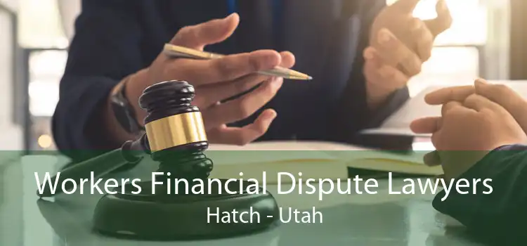 Workers Financial Dispute Lawyers Hatch - Utah