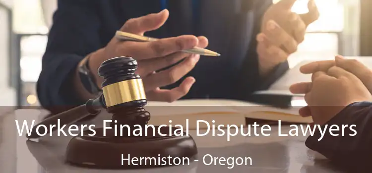 Workers Financial Dispute Lawyers Hermiston - Oregon
