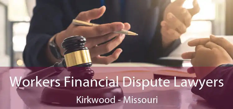 Workers Financial Dispute Lawyers Kirkwood - Missouri
