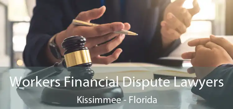 Workers Financial Dispute Lawyers Kissimmee - Florida