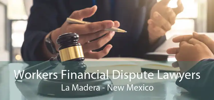 Workers Financial Dispute Lawyers La Madera - New Mexico