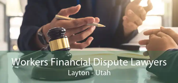 Workers Financial Dispute Lawyers Layton - Utah