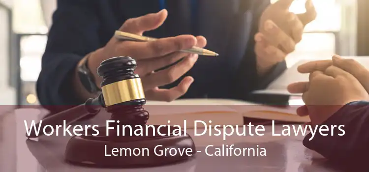 Workers Financial Dispute Lawyers Lemon Grove - California