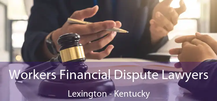 Workers Financial Dispute Lawyers Lexington - Kentucky