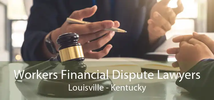 Workers Financial Dispute Lawyers Louisville - Kentucky