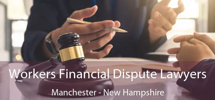 Workers Financial Dispute Lawyers Manchester - New Hampshire