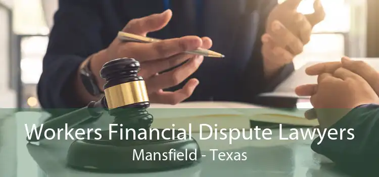 Workers Financial Dispute Lawyers Mansfield - Texas