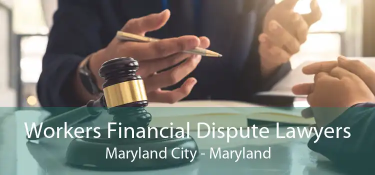 Workers Financial Dispute Lawyers Maryland City - Maryland