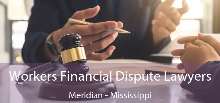 Workers Financial Dispute Lawyers Meridian - Mississippi