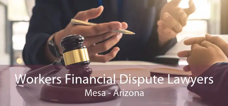 Workers Financial Dispute Lawyers Mesa - Arizona