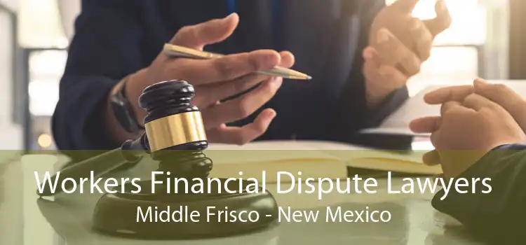 Workers Financial Dispute Lawyers Middle Frisco - New Mexico