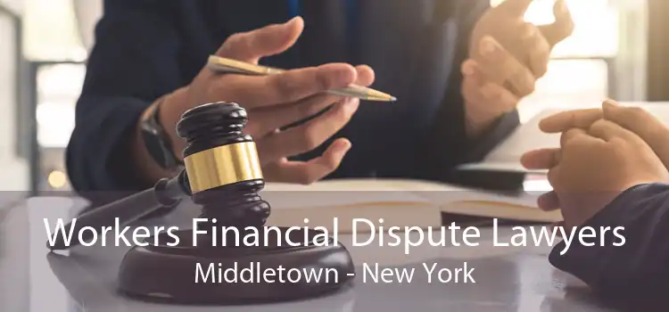 Workers Financial Dispute Lawyers Middletown - New York