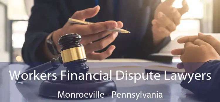 Workers Financial Dispute Lawyers Monroeville - Pennsylvania