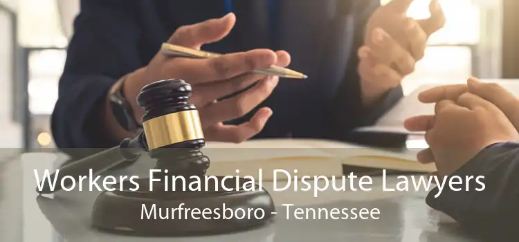 Workers Financial Dispute Lawyers Murfreesboro - Tennessee