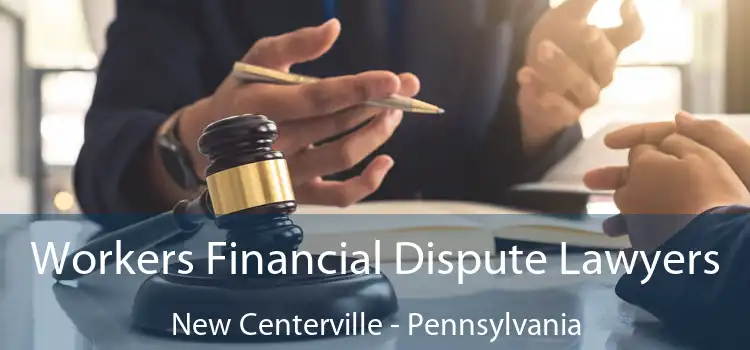 Workers Financial Dispute Lawyers New Centerville - Pennsylvania