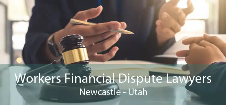 Workers Financial Dispute Lawyers Newcastle - Utah