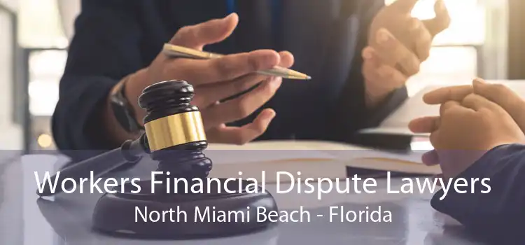 Workers Financial Dispute Lawyers North Miami Beach - Florida