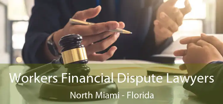 Workers Financial Dispute Lawyers North Miami - Florida