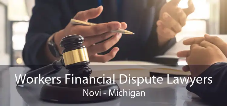 Workers Financial Dispute Lawyers Novi - Michigan