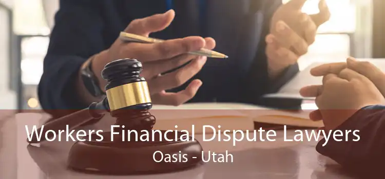 Workers Financial Dispute Lawyers Oasis - Utah