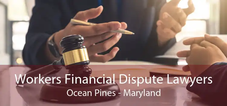 Workers Financial Dispute Lawyers Ocean Pines - Maryland