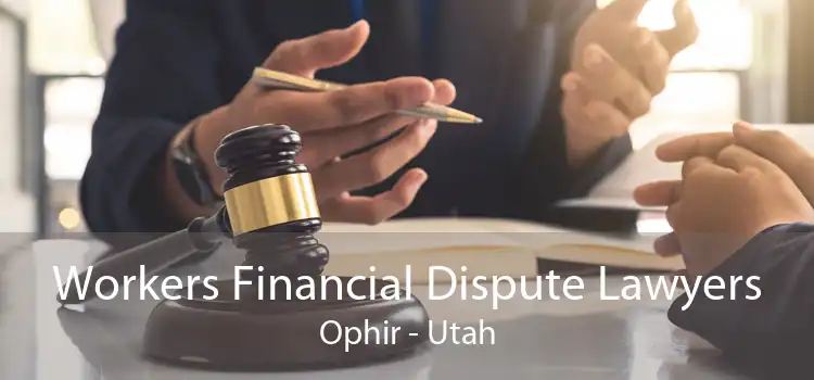 Workers Financial Dispute Lawyers Ophir - Utah