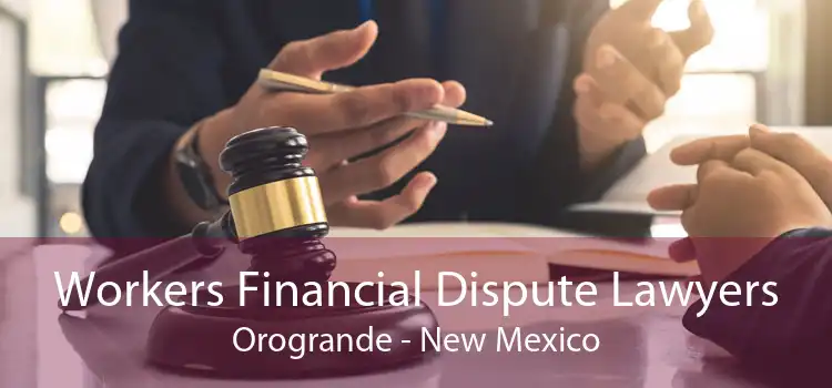Workers Financial Dispute Lawyers Orogrande - New Mexico