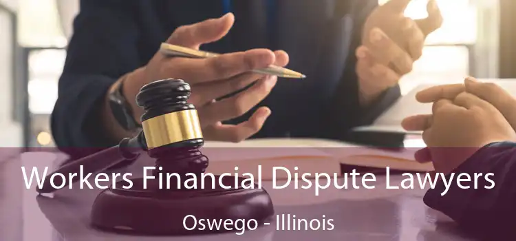 Workers Financial Dispute Lawyers Oswego - Illinois