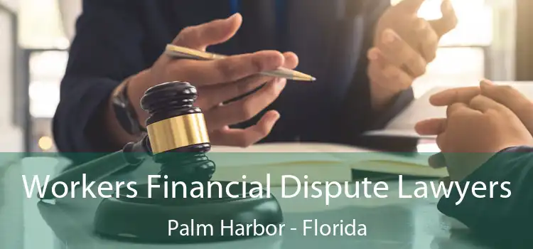 Workers Financial Dispute Lawyers Palm Harbor - Florida